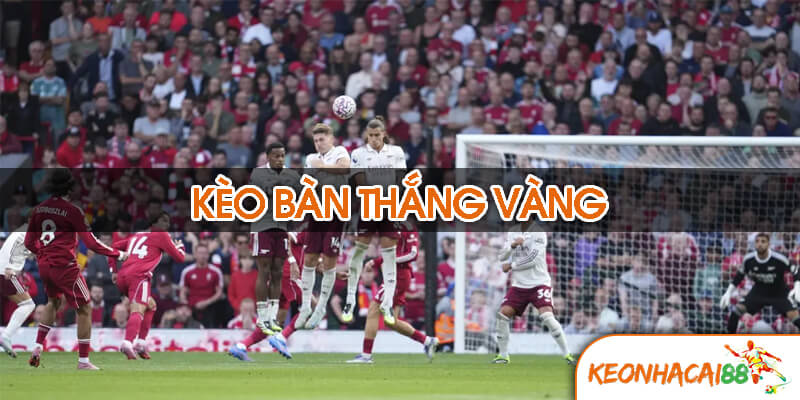 keo ban thang vang Kèo bàn thắng vàng là gì?