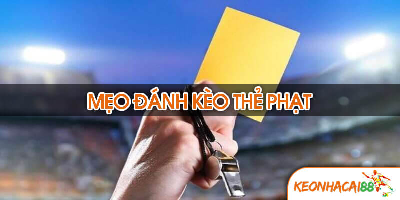 keo the phat1 Mẹo đánh kèo thẻ phạt hiệu quả từ cao thủ