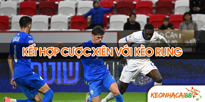 Kết hợp cược xiên với kèo rung